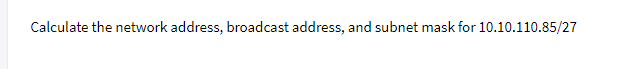 Calculate the network address, broadcast address, and subnet mask for 10.10.110.85/27
