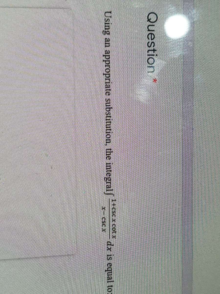 Question
1+cscx cotr
Using an
appropriate substitution, the integralf
dx is equal to=
X-CSC X
