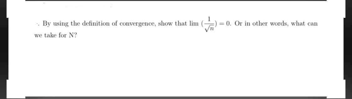 . By using the definition of convergence, show that lim (
=) = 0. Or in other words, what can
we take for N?
