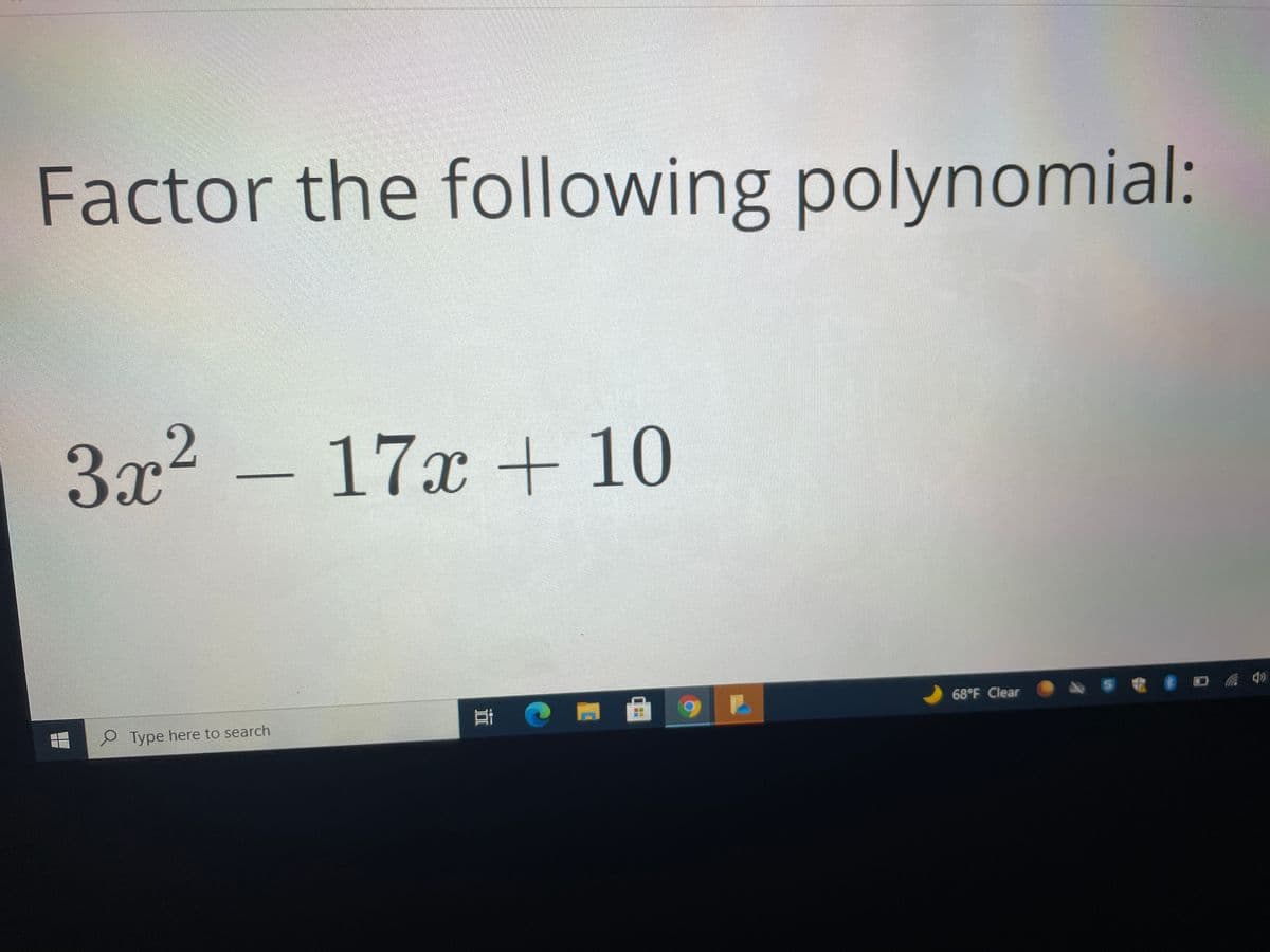 Factor the following polynomial:
3x2
17x + 10
耳。
68°F Clear
Type here to search
