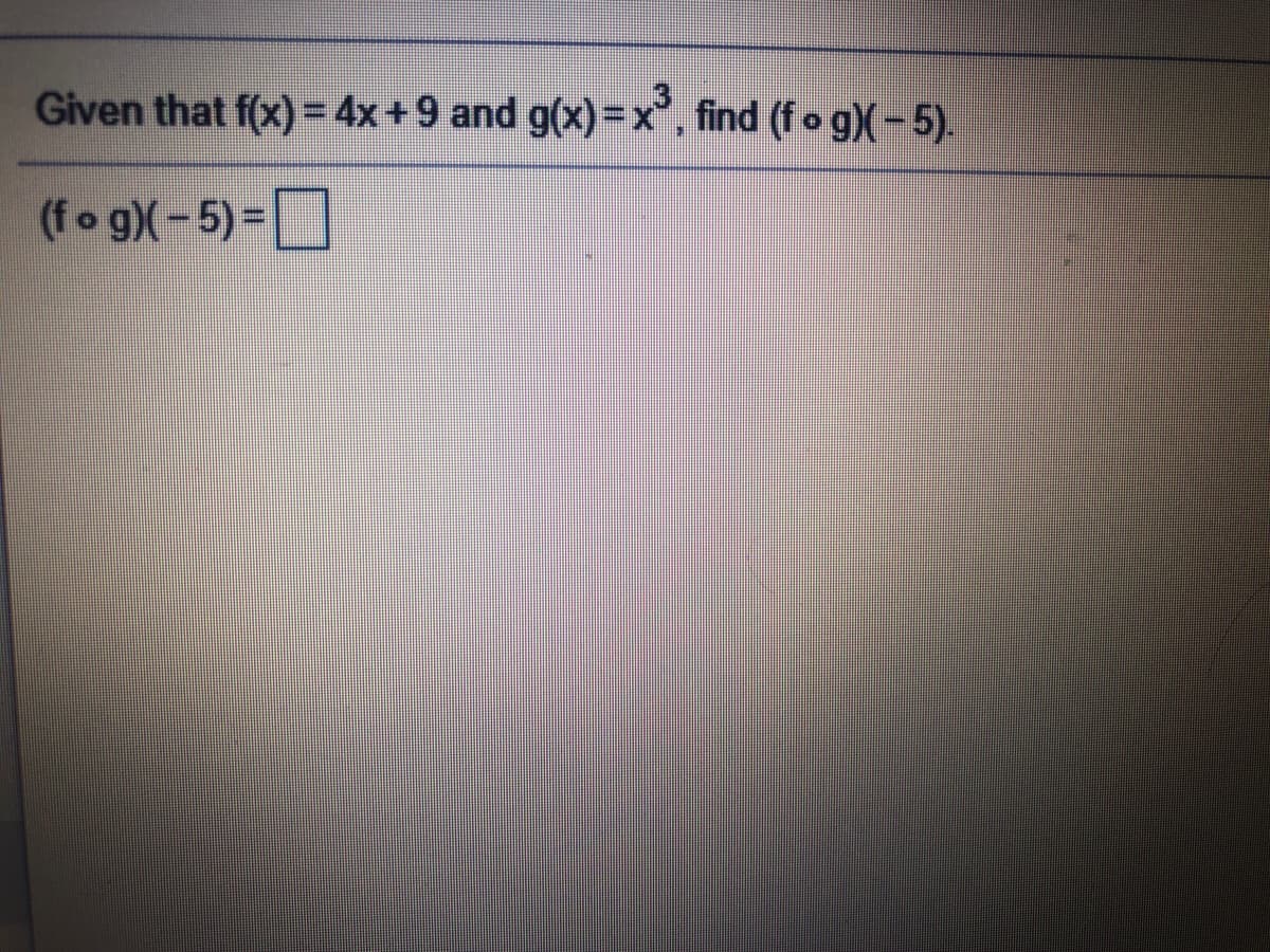 Given that f(x)3D4x+9 and g(x)=Dx', find (fo g)(-5).
(fo g)(-5)=
