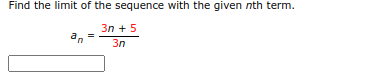 Find the limit of the sequence with the given nth term.
3n + 5
an
3n
