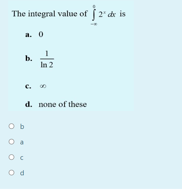 The integral value of 2* dx is
-00
а. 0
1
b.
In 2
с.
d. none of these
O b
O a
O c
O d
