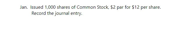 Jan. Issued 1,000 shares of Common Stock, $2 par for $12 per share.
Record the journal entry.