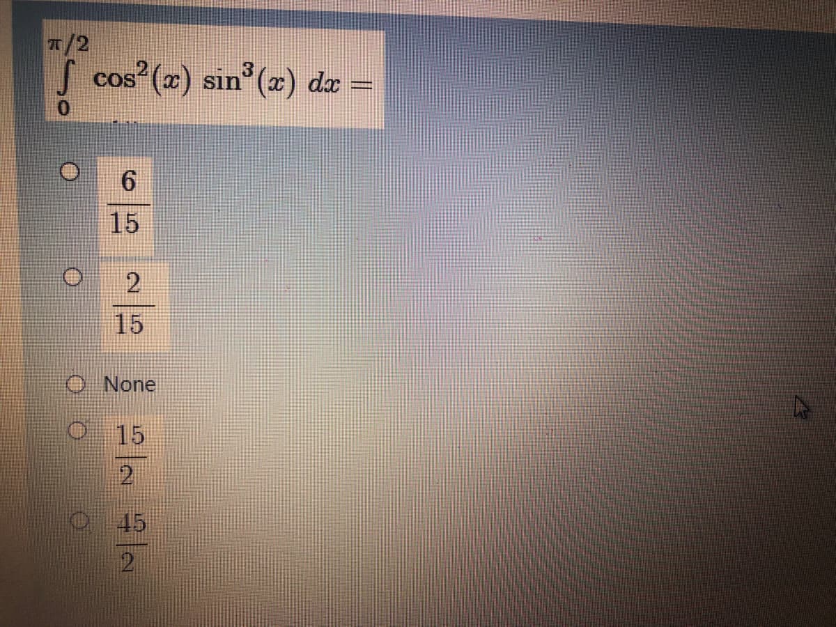 T/2
S cos (x) sin°(x) da =
15
15
O None
15
2
45
2
6.
2.
