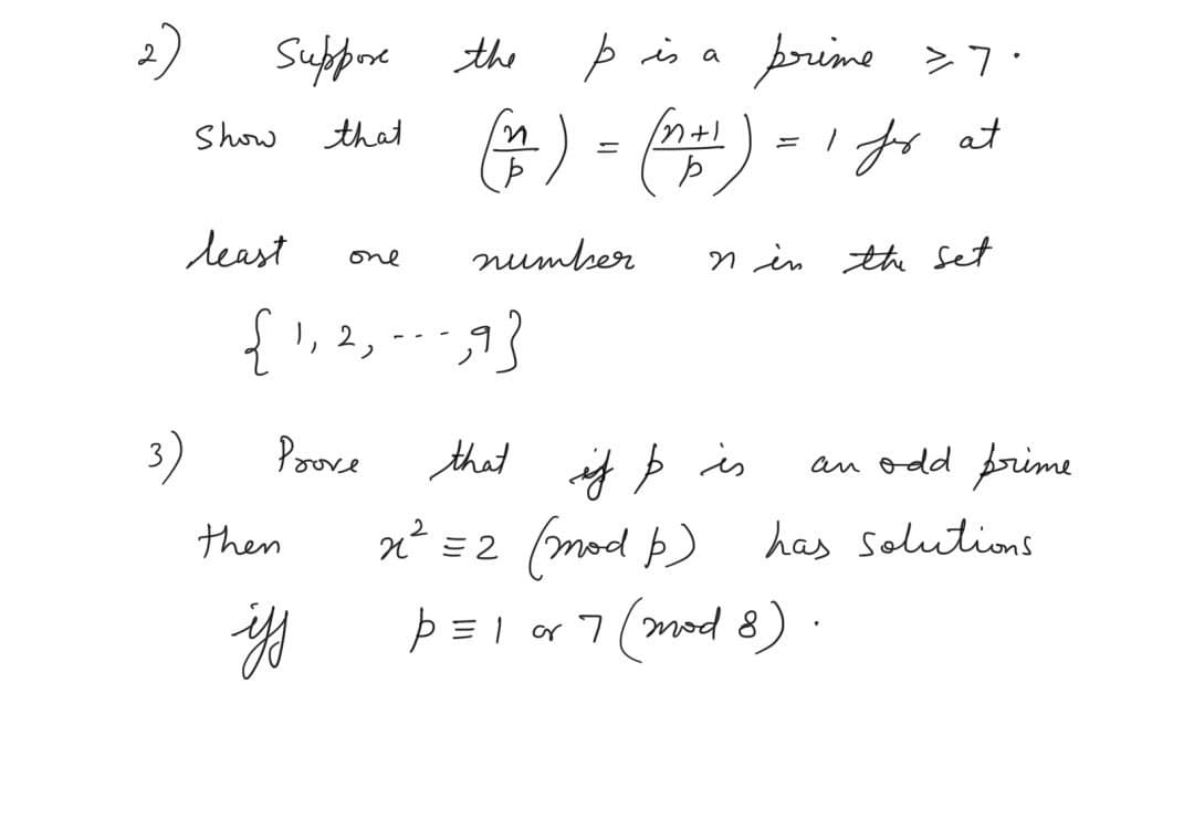 Suppoe the
þ is a þrime >7:
that
for
at
Show
least
number
n in the set
one
3)
Poove
that it þ is
an odd frime
then
n = 2
(mad þ)
has solutions
þ =1 or 7 (mod 8) .
