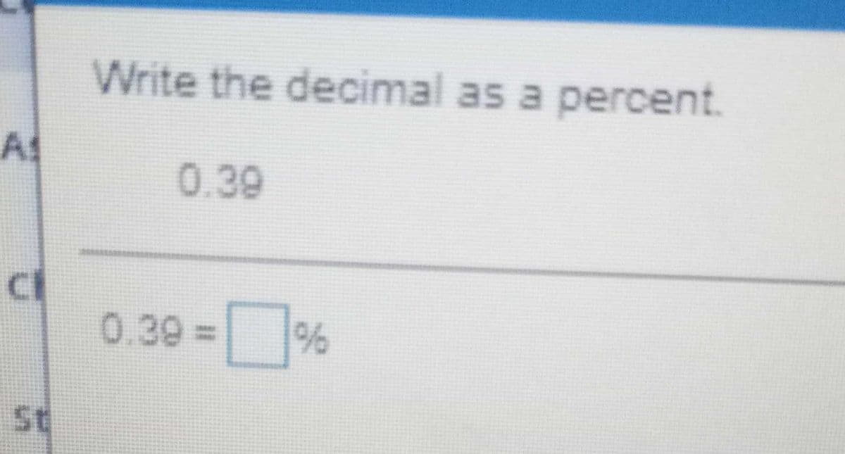 Write the decimal as a percent.
As
0.39
0.30=
/%
%3D
St
