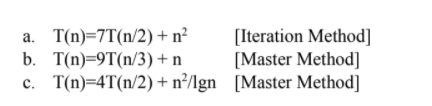 T(n)=7T(n/2) + n²
b. T(n)=9T(n/3) + n
T(n)=4T(n/2) + n²/Ign [Master Method]
[Iteration Method]
[Master Method]
а.
с.
