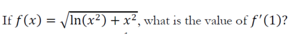 If f (x) = /In(x²) + x², what is the value of f'(1)?
%3D
