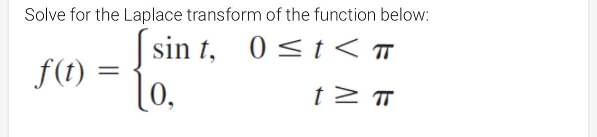 Solve for the Laplace transform of the function below:
(sin t, 0< t< ™
f(t) =
lo,

