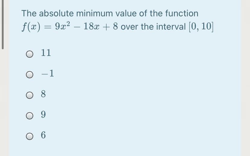 The absolute minimum value of the function
f(x) = 9x? – 18x + 8 over the interval [0, 10]
-
O 1
O -1
O 9
O 6
