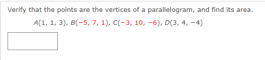 Verify that the points
are the vertices of a parallelogram, and find its area.
A(1, 1, 3), B(-5, 7, 1), C(-3, 10, -6), D(3, 4, -4)
