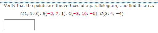 Verify that the points are the vertices of a parallelogram, and find its area.
А(1, 1, 3), в(-5, 7, 1), C(-3, 10, -6), D(3, 4, -4)
