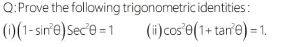 Q:Prove the following trigonometric identities:
()(1-sin'e)Sec'e =1
(i)cos'e(1+ tan'e) = 1.
