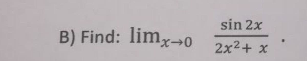 sin 2x
B) Find: limx-0
2x2+ x
