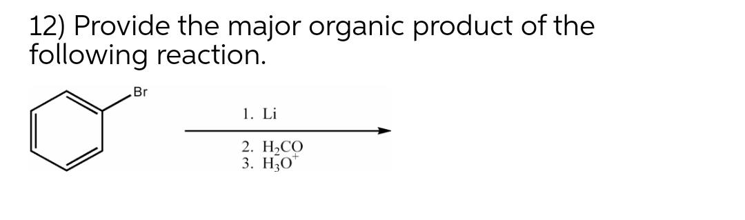 12) Provide the major organic product of the
following reaction.
Br
1. Li
2. Н,СО
3. Н,О"
