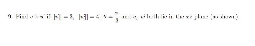 Find i x w if ||T|| = 3, ||w|| = 4, 0 =
and ī, w both lie in the xz-plane (as shown).
3
%3D
