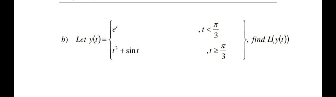 b) Let y(t)=
,t<.
3
find L(y(t))
t +sint
,t 2
