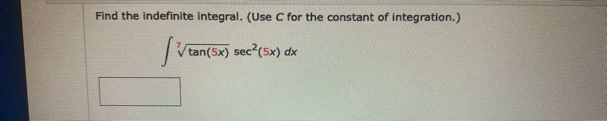 Find the indefinite integral. (Use C for the constant of integration.)
tan(5x) sec?(5x) dx
