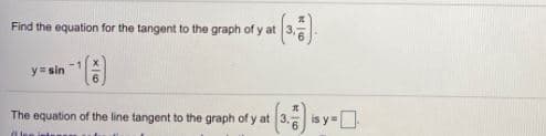 Find the equation for the tangent to the graph of y at
y= sin
The equation of the line tangent to the graph of y at 3.
is y=D
A lee isin

