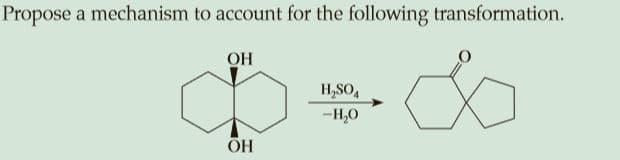 Propose
a mechanism to account for the following transformation.
OH
H,SO,
-H,0
ОН
