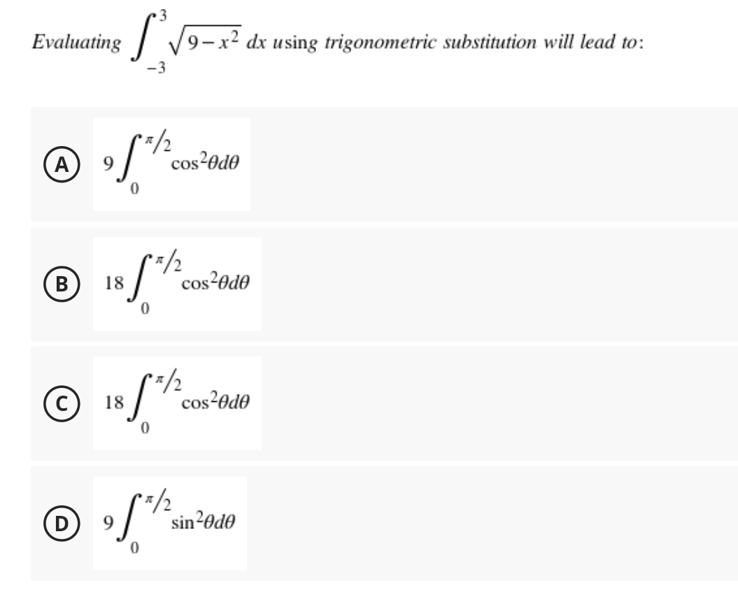 Evaluating √9-x² dx using trigonometric substitution will lead to:
-3
A of th
cos²0d0
0
**/2
B 18
cos20d0
05/2
C 18 [*/2 cos²0do
C=/2
Ⓒ
sin²0d0
9
