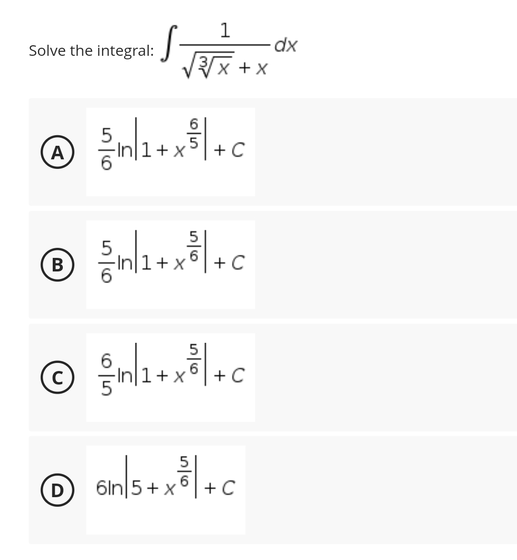1
3 x + x
Solve the integral:
S
5
A
Sn1+x8 + c
+C
5
&n/1+xel.c
B
C
© hi+x+c
C
6in|5+x²|+C
D
dx