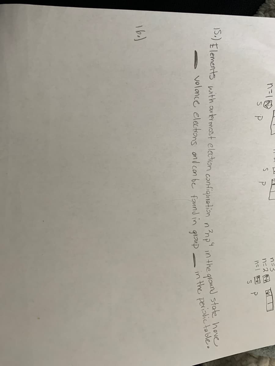 to
n=3
P.
nにス
15.) Elements with outermast election confiquration n?np"
volance elections ond con be fannd in group
ground state hove
in the
in the periadic tableo
