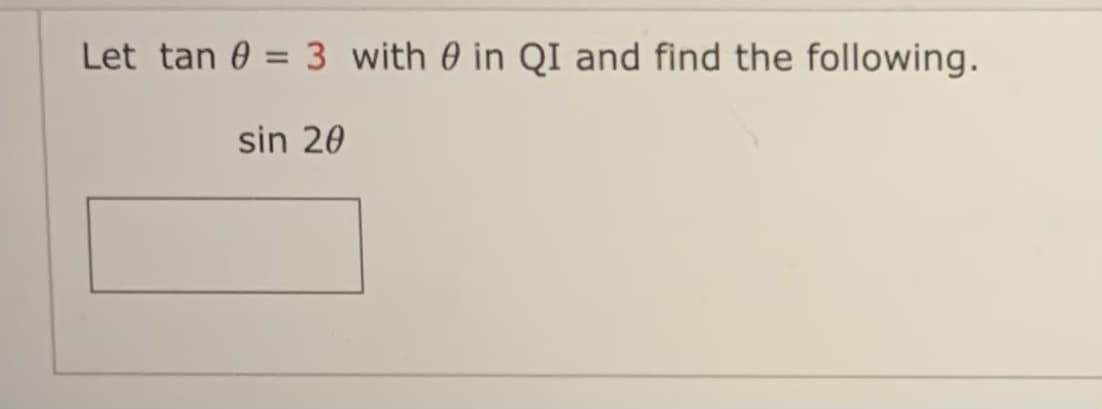 Let tan 0 = 3 with 0 in QI and find the following.
sin 20
