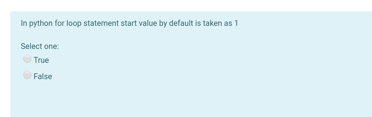 In python for loop statement start value by default is taken as 1
Select one:
True
False
