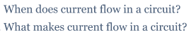 When does current flow in a circuit?
What makes current flow in a circuit?
