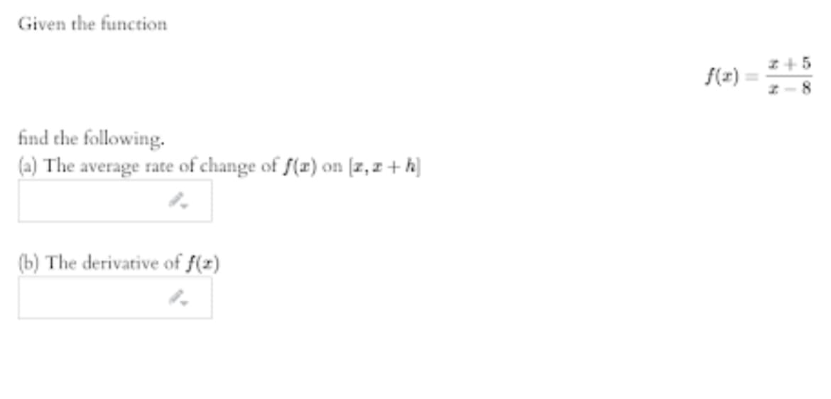 Given the function
f(r)
find the following.
(a) The average rate of change of f(x) on [z, z + h)]
(b) The derivative of f(z)
