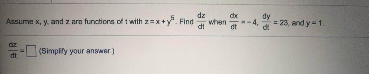 dz
Assume x, y, and z are functions of t with z=x+y°. Find
dt
dx
when
=-4,
dt
dy
= 23, and y = 1.
dz
(Simplify your answer.)
dt
