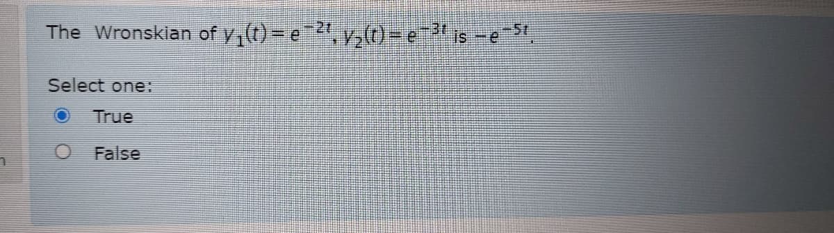 2t
The Wronskian of y,()-e , y,(r)-eis-e.
Select one:
True
False
