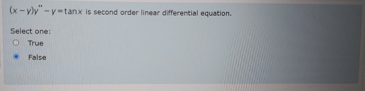 (x -y)y -v=tanx
is second order linear differential equation.
Select oneE
True
False
