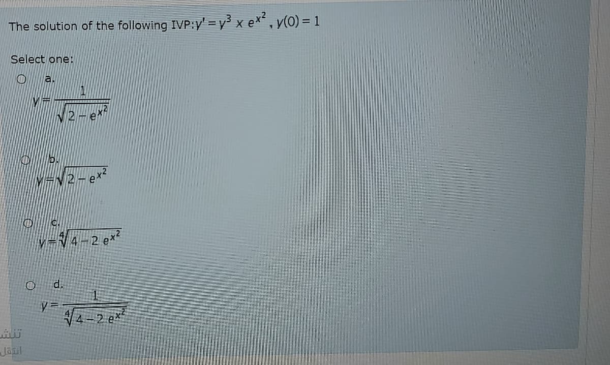 The solution of the following IVP:y' = y³ x ex² , v(0) = 1
Select one:
O a.
12
4
d.
4
تنشد
Jäil
