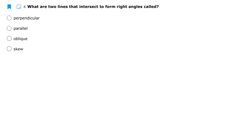8. What are two lines that intersect to form right angles called?
perpendicular
parallel
oblique
skew
