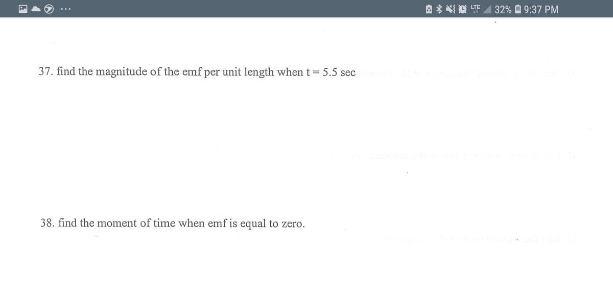 A * N O LTE
32% O 9:37 PM
37. find the magnitude of the emf per unit length when t= 5.5 sec
38. find the moment of time when emf is equal to zero.
