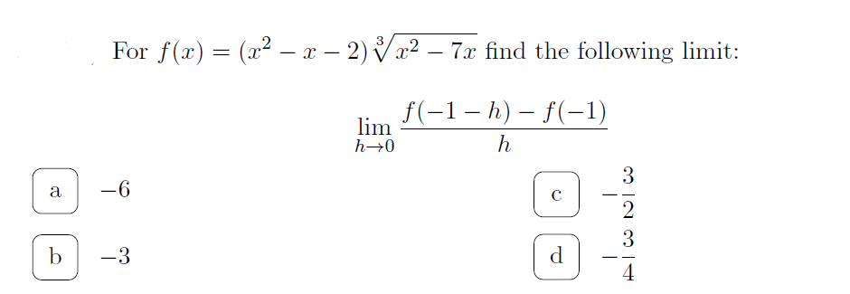 For f(x) = (x² – x – 2) Vx2 – 7x find the following limit:
f(-1 – h) – f(-1)
lim
a
-6
3
-3
4
|
