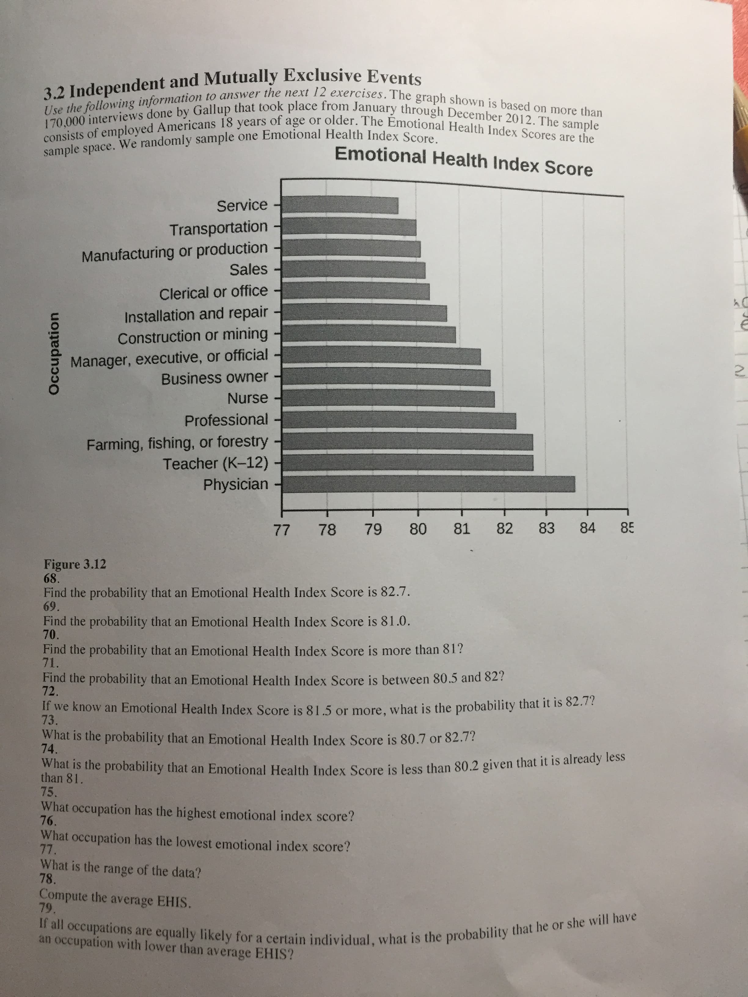 71.
Find the probability that an Emotional Health Index Score is between 80.5 and 82?
72.
If we know an Emotional Health Index Score is 81.5 or more, what is the probability that it is 82.7?
73.
What is the probability that an Emotional Health Index Score is 80.7 or 82.7?
74.
than 8he probability that an Emotional Health Index Score is less than 80.2 given that it is already less
than 81.
