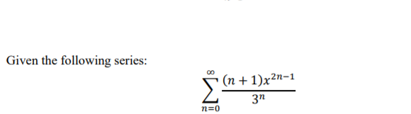 Given the following series:
(п + 1)x2n-1
Σ
3n
n=0

