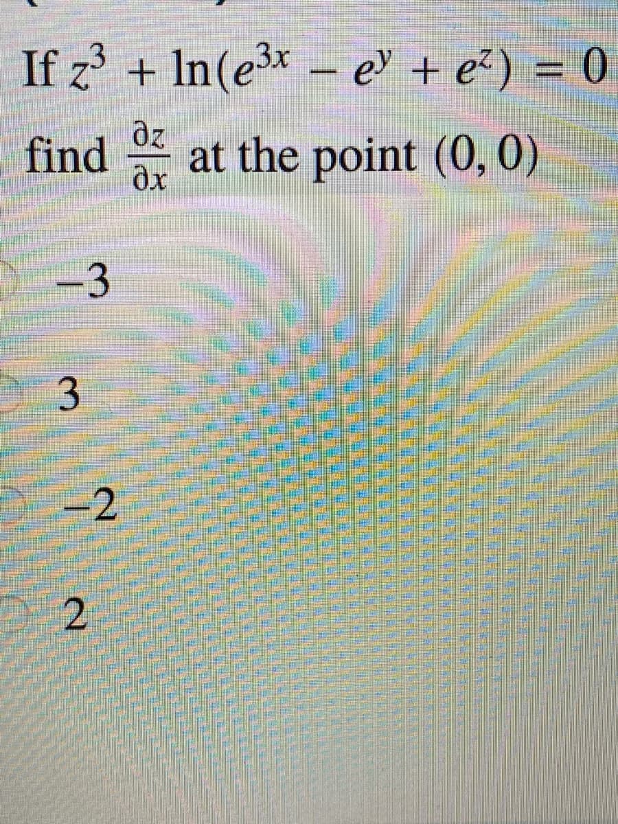 If z + In(e³ – e' + e²) = 0
dz
find
at the point (0,0)
-3
-2
3.
2.
