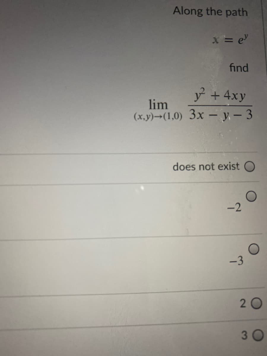 Along the path
X = e
find
y +4xy
lim
(x,y)-(1,0) 3x – y - 3
does not exist O
-2
-3
2 0
3 0
