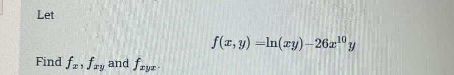 Let
Find fa, fay and fryz
f(x, y) =In(xy)-26x¹0 y
10