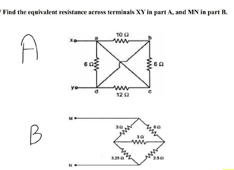 WFind the equivalent resistance across terminals XY in part A, and MN in part B.
10 2
A
yo
12 2
M
B
30
3.25 Q
2.50
N
