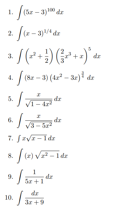 1.
[(5x
(5x - 3)100 dx
2. [(x − 3)¹/4 da
dx
5
2
3.
[ (x² + ² ) ( ²3 x ² + x) * dx
√ ³
4. (8x − 3) (4x² – 3x) dx
-
X
5.
J
dx
1-4x²
x
6.
J
dx
√3-5x²
7. fx√x-1dx
8.
9.
10.
[(x) √₂² - 1 de
J
√52²1de
dx
5x + 1
dx
J
3x + 9