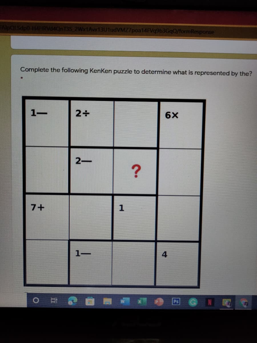 TAlBOLSdp0-H4HRVd40nT35 2Wx1Avx13U1udVMZ7poa14FVq9b3GqQ/formResponse
Complete the following KenKen puzzle to determine what is represented by the?
1-
2+
6X
2-
7+
1
1-
4
Ps
