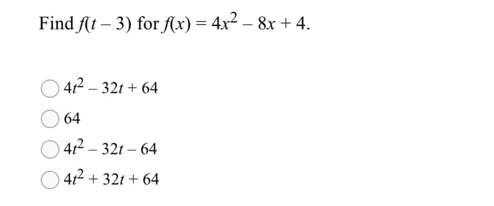 Find fſt – 3) for f(x) = 4x2 – 8x + 4.
4² – 32t + 64
-
64
42 – 32t – 64
4t² + 32t + 64

