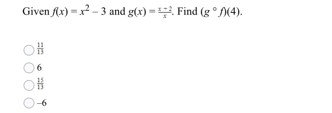 Given f(x) = x² – 3 and g(x) ==?. Find (g ° f)(4).
11
13
15
6

