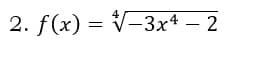 2. f(x) = V-3x4 – 2
